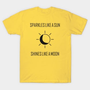 Sparkles like a sun , Shines like a moon T-Shirt